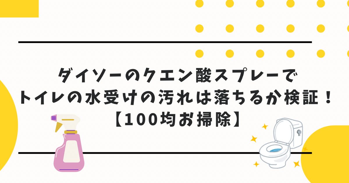 ダイソーのクエン酸スプレーでトイレの水受けの汚れは落ちるか検証！【100均お掃除】